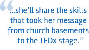 "she'll share the skills that took her message from church basements to the TEDx stage"